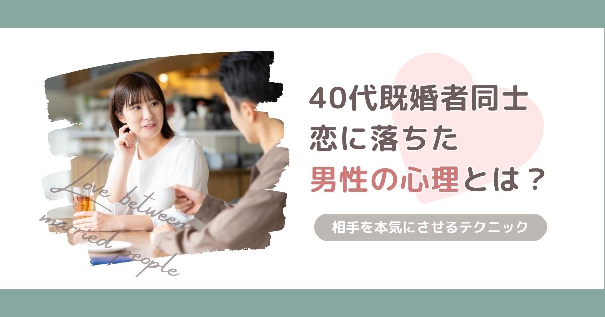 40代で既婚者同士の恋に落ちる男性の心理とは？相手を夢中にさせる5つのテクニック