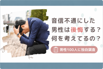 音信不通にした男性は後悔する？男性100人に独自調査