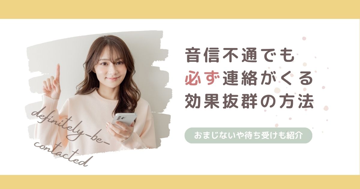 音信不通でも必ず連絡がくる！正しいアプローチ方法と効果抜群の待ち受け・おまじない